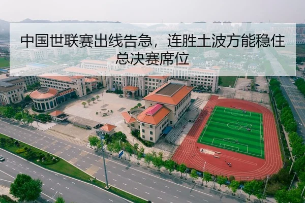 中国世联赛出线告急，连胜土波方能稳住总决赛席位